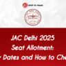 JAC Delhi 2025 Seat Allotment: Key Dates and How to Check