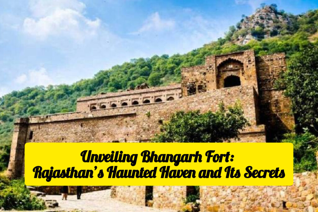 Unveiling Bhangarh Fort: Rajasthan’s Haunted Haven and Its Secrets